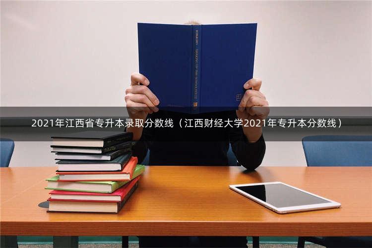 2021年江西省专升本录取分数线（江西财经大学2021年专升本分数线） 1